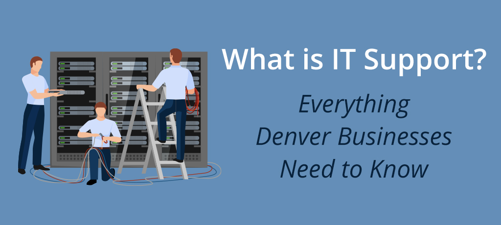 Find out what IT Support is and how it can benefit your business in Denver. In addition to that, learn how to choose the right IT Support provider for your business.